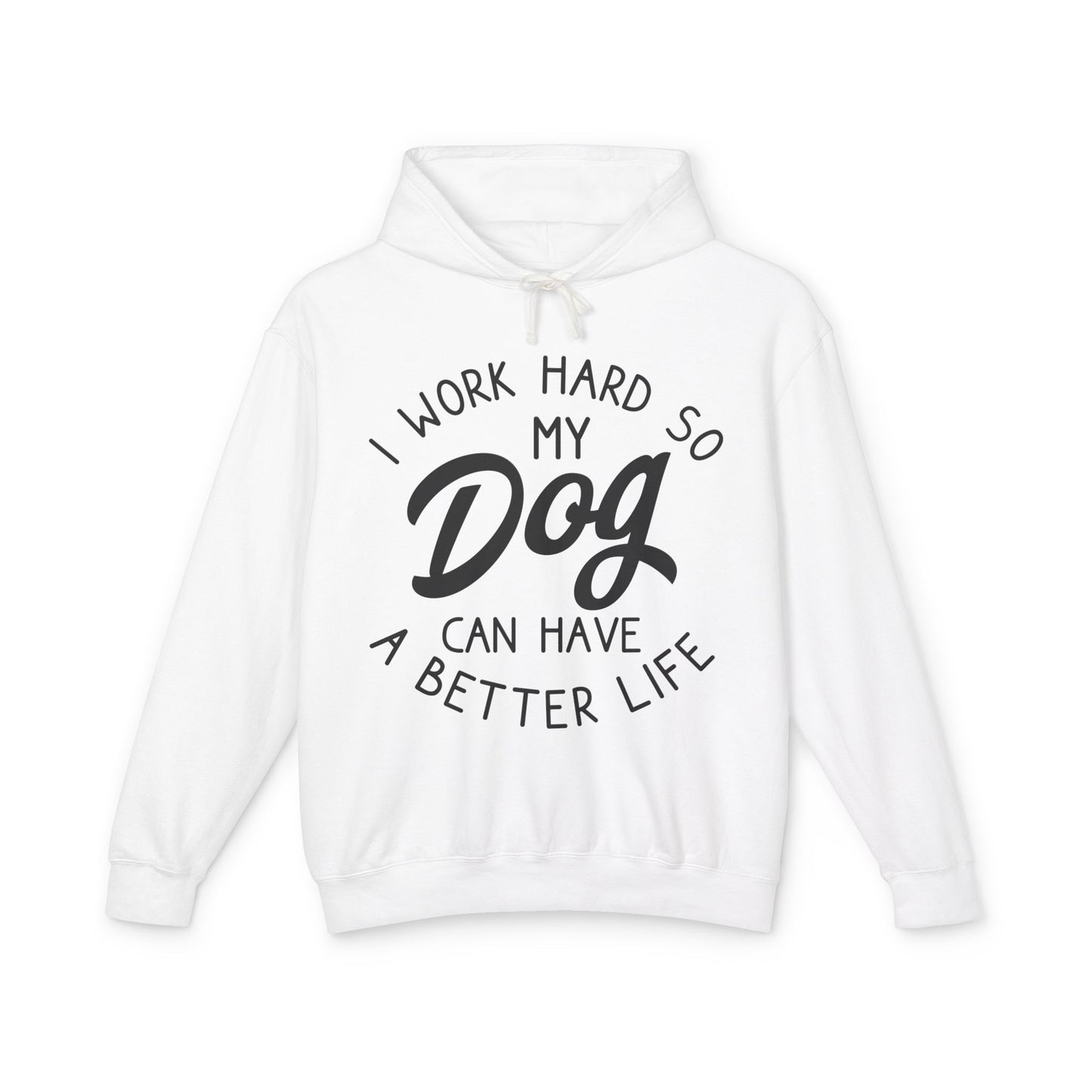 ‘I work hard so my dog can have better life’ Unisex Lightweight Hooded Sweatshirt