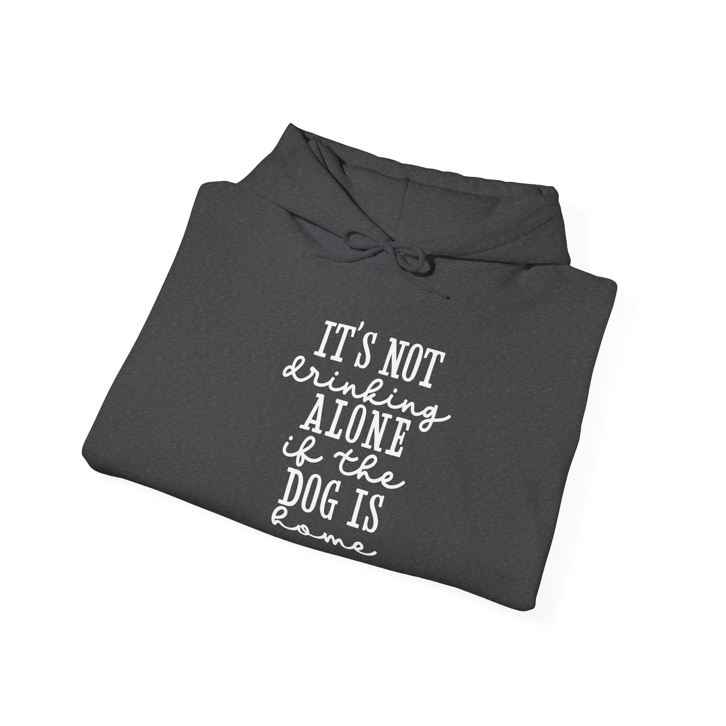 It’s not drinking alone if the dog is home’ Heavy Blend™ Hooded Sweatshirt