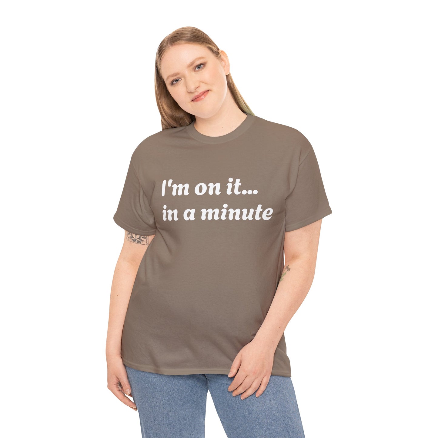 ‘I’m on it…in a minute’ Unisex Heavy Cotton Tee