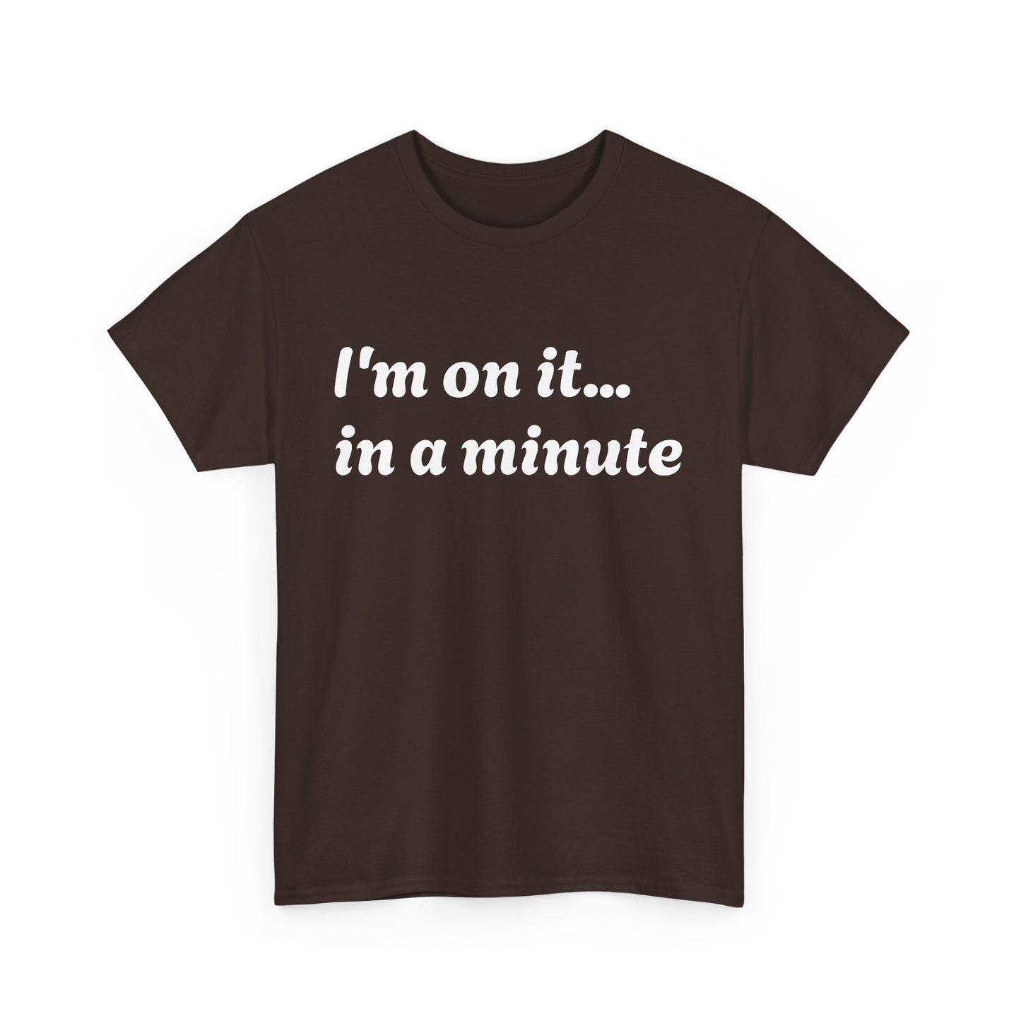 ‘I’m on it…in a minute’ Unisex Heavy Cotton Tee