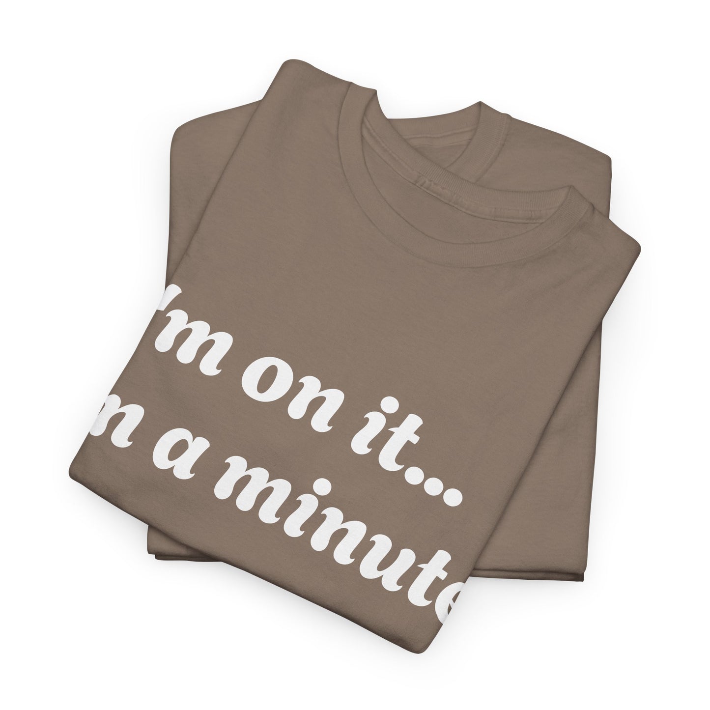 ‘I’m on it…in a minute’ Unisex Heavy Cotton Tee
