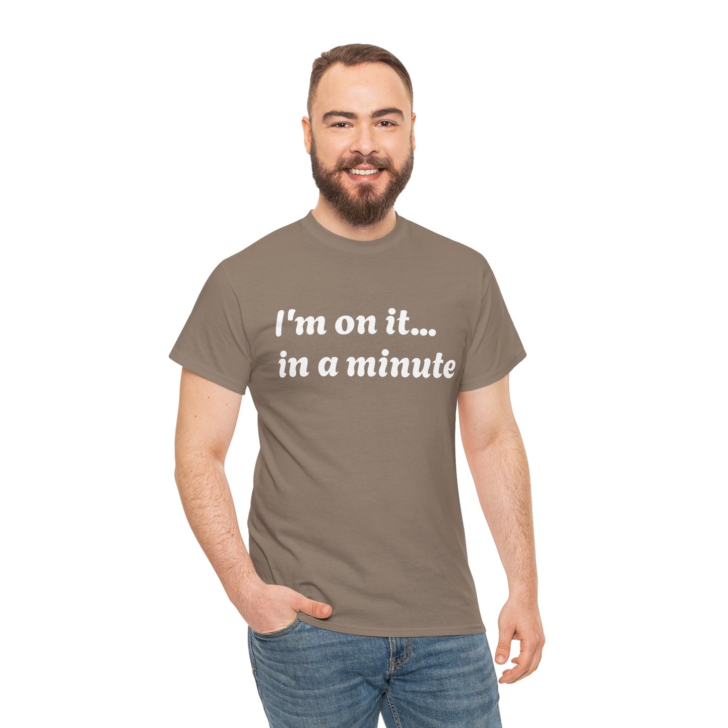 ‘I’m on it…in a minute’ Unisex Heavy Cotton Tee