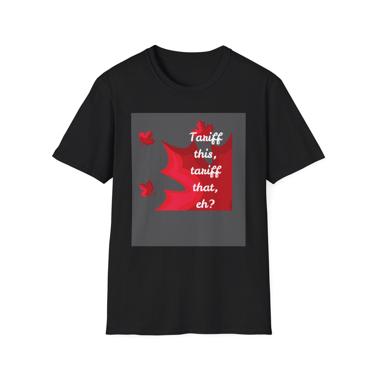 Unisex Softstyle T-Shirt - Funny Canadian Humor 'Tariff This, Tariff That, Eh?'
