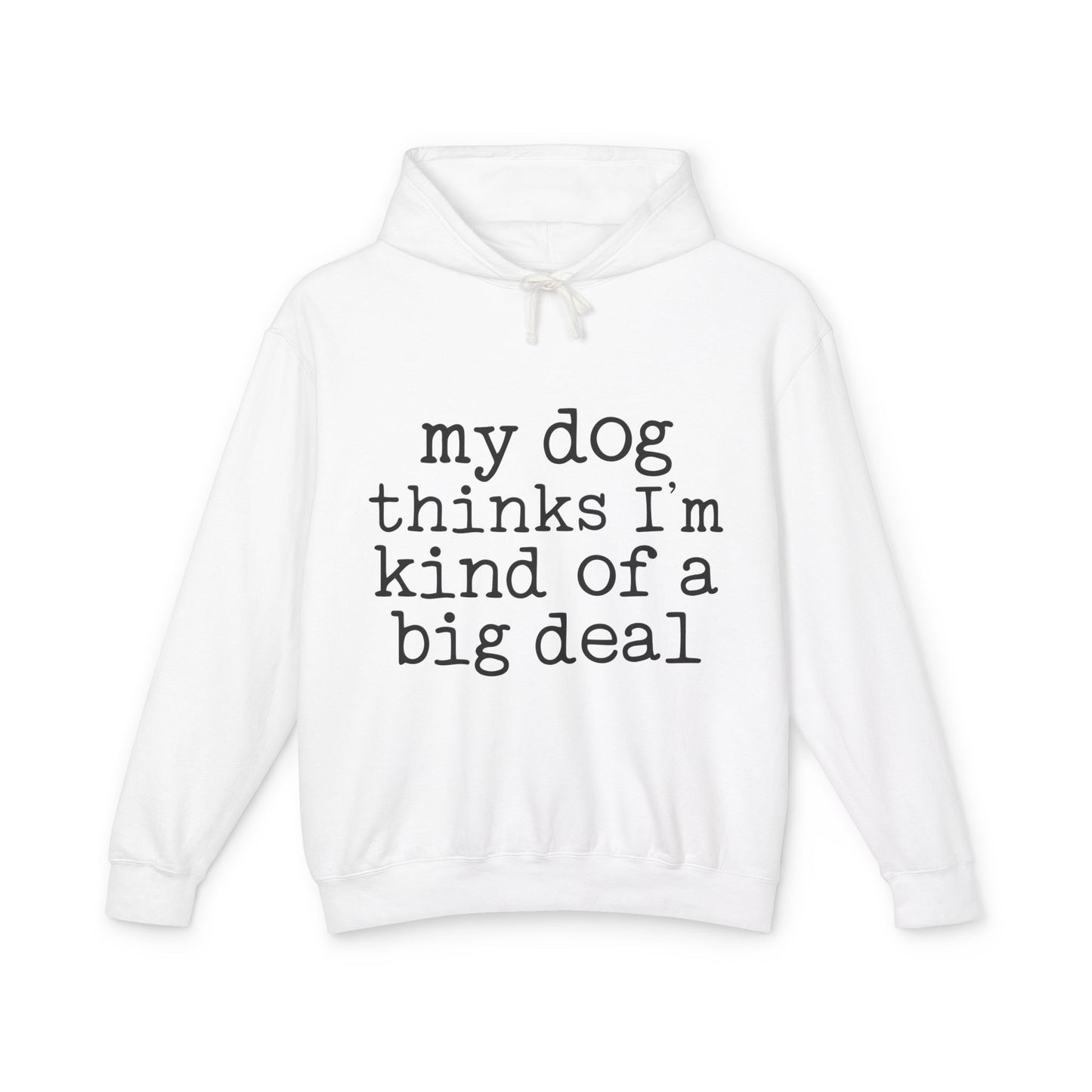‘My dog thinks I’m kind of a big deal’ Unisex Lightweight Hooded Sweatshirt
