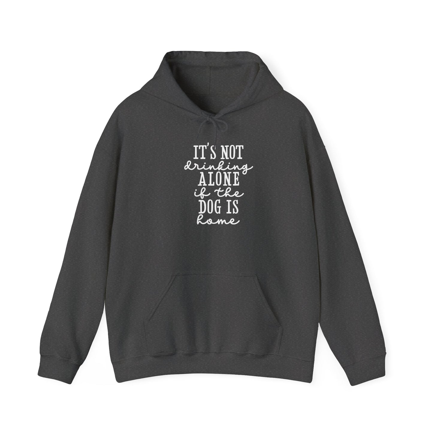 It’s not drinking alone if the dog is home’ Heavy Blend™ Hooded Sweatshirt