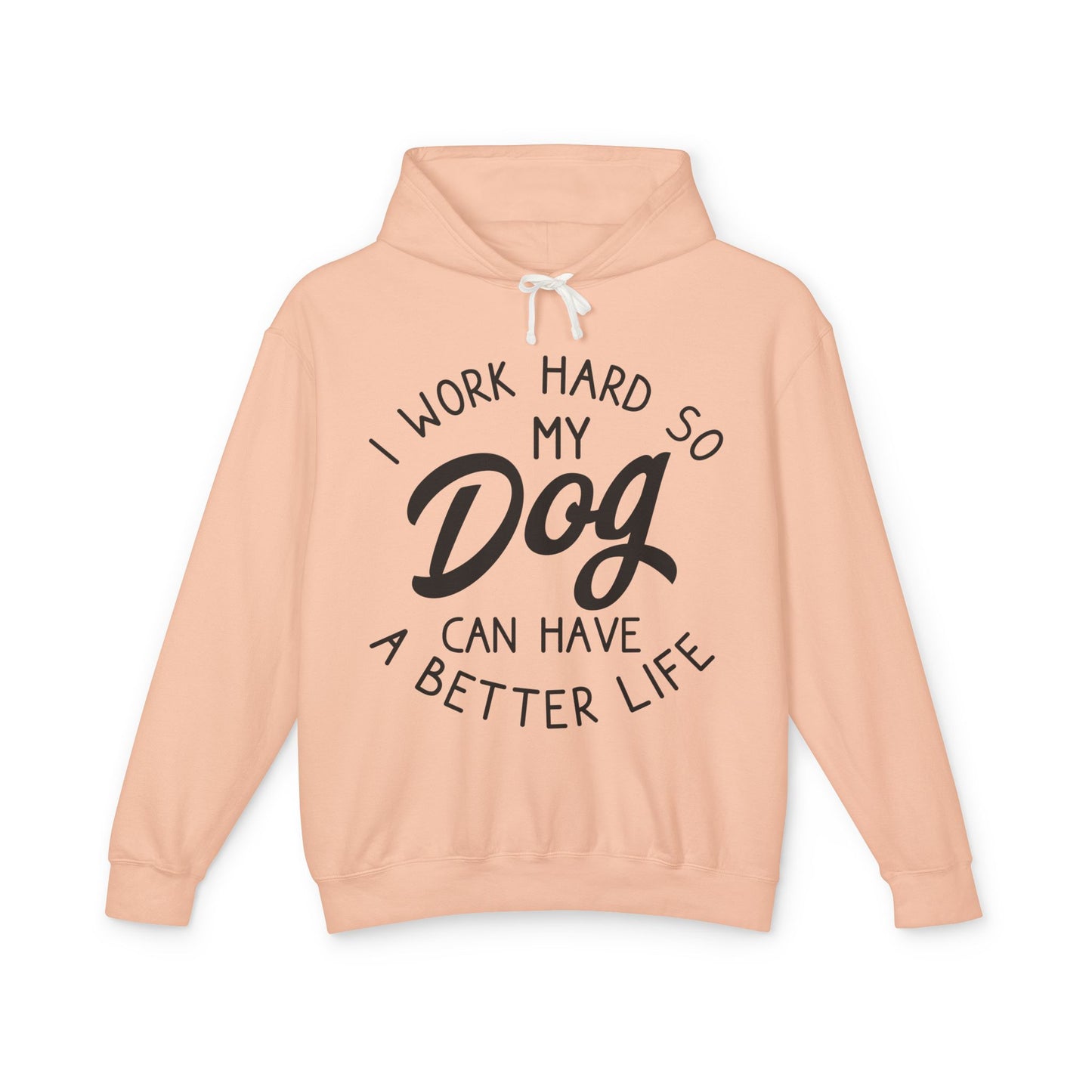 ‘I work hard so my dog can have better life’ Unisex Lightweight Hooded Sweatshirt