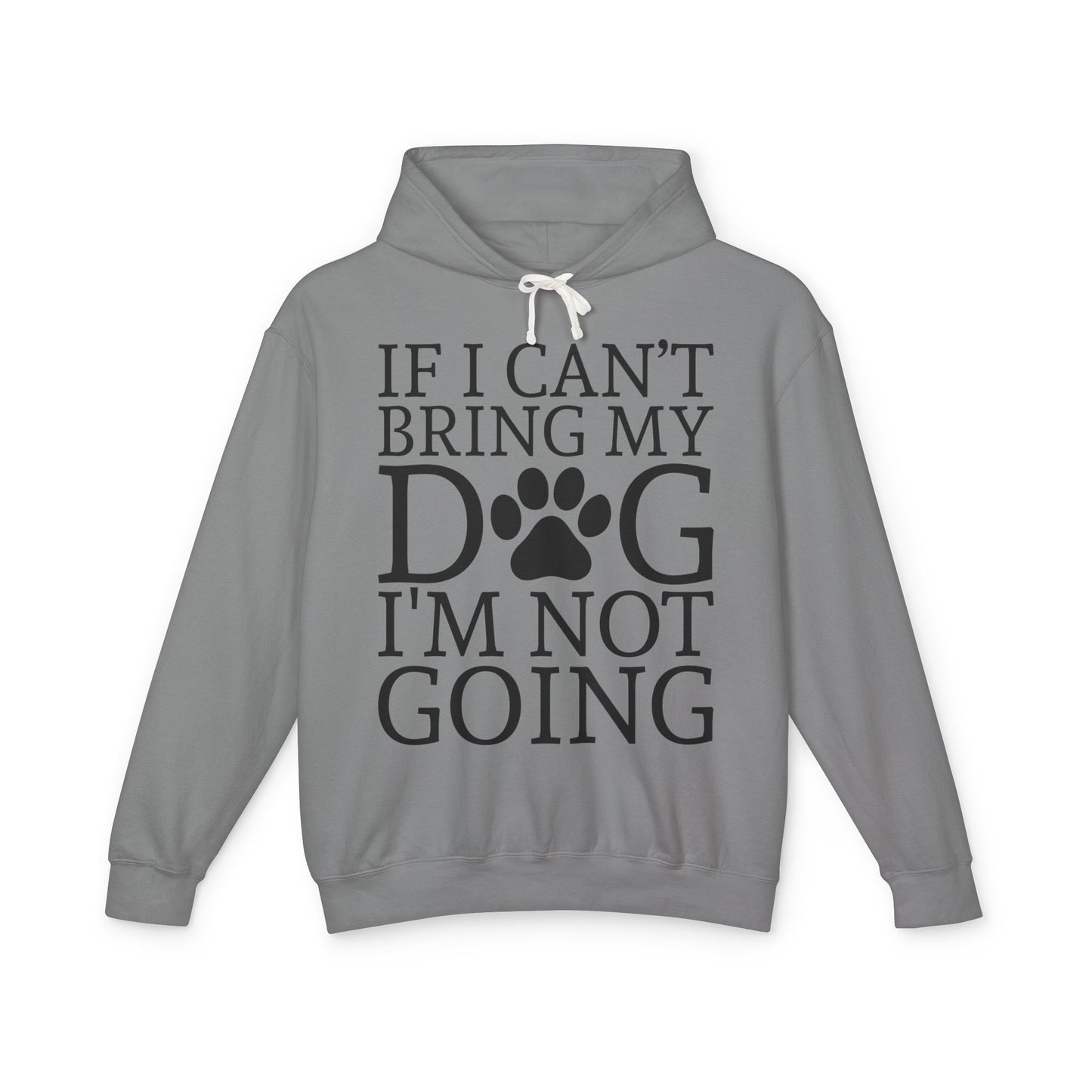 ‘If I can’t bring my dog, I’m not going’ Unisex Lightweight Hooded Sweatshirt