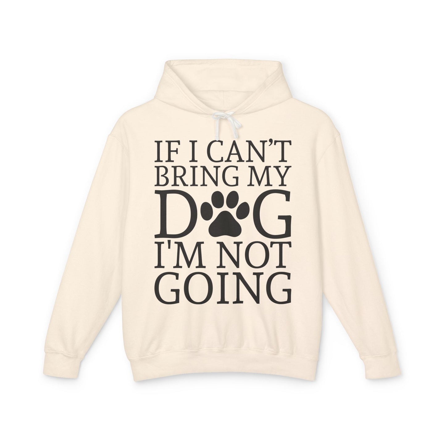 ‘If I can’t bring my dog, I’m not going’ Unisex Lightweight Hooded Sweatshirt