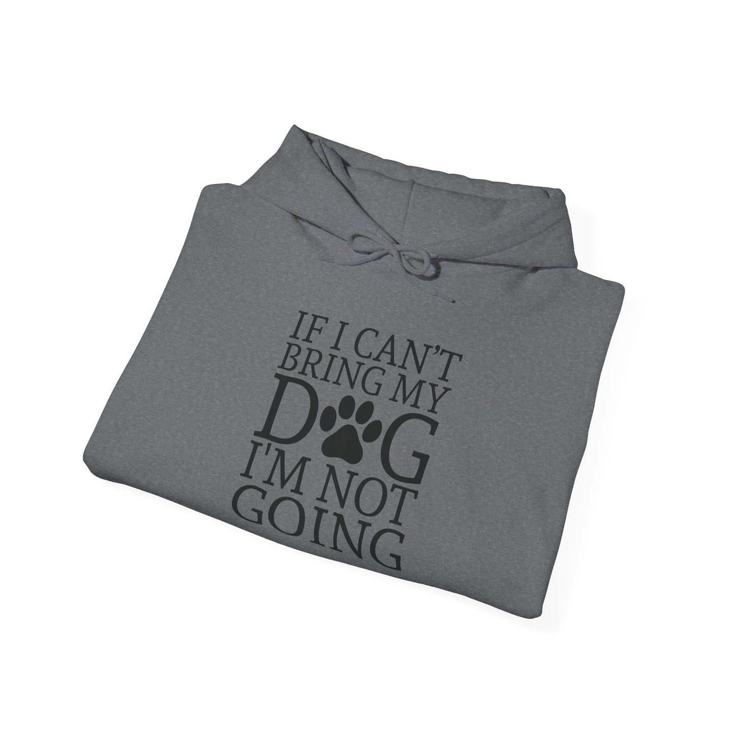 ‘If I can’t bring my dog, I’m not going” Unisex Heavy Blend™ Hooded Sweatshirt