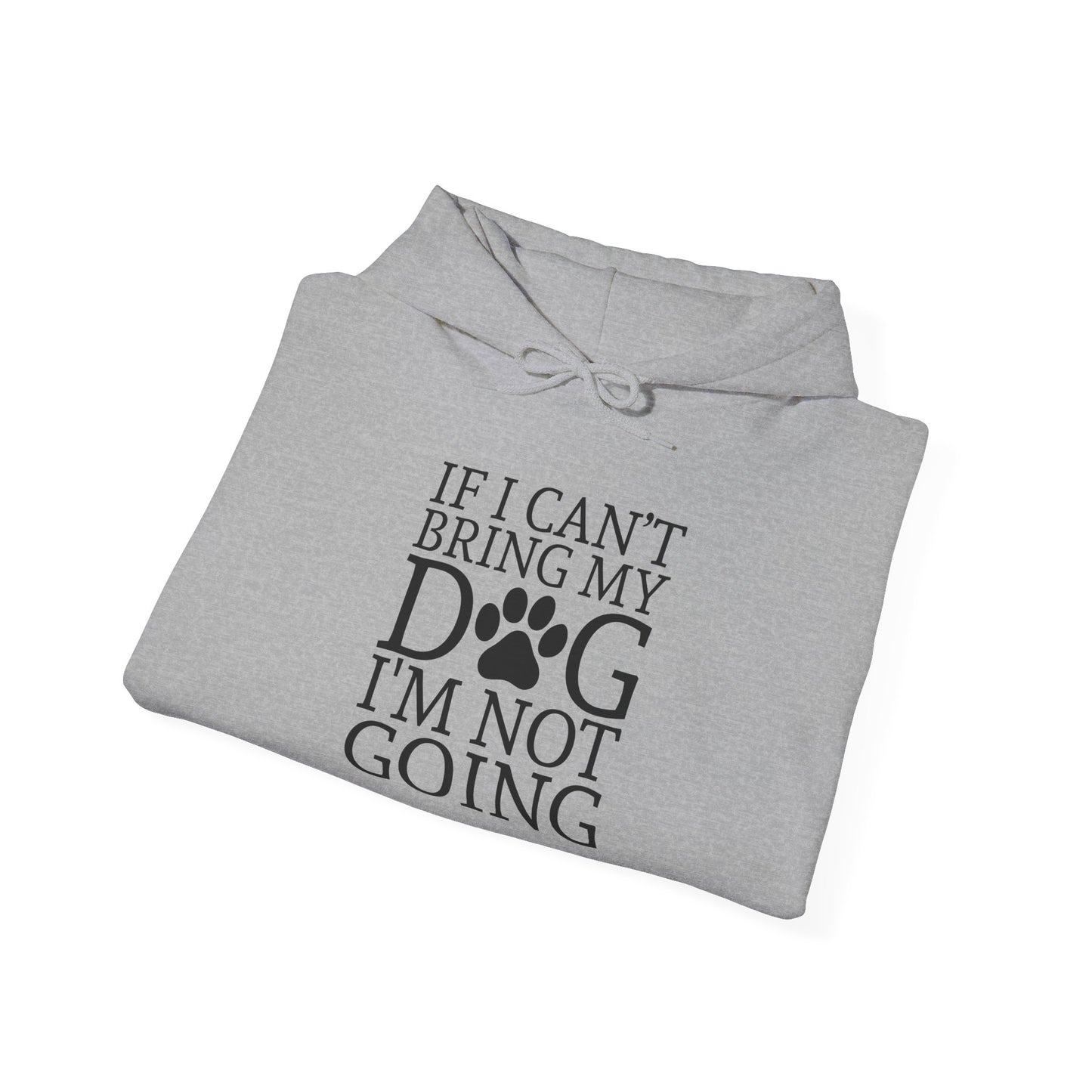 ‘If I can’t bring my dog, I’m not going” Unisex Heavy Blend™ Hooded Sweatshirt