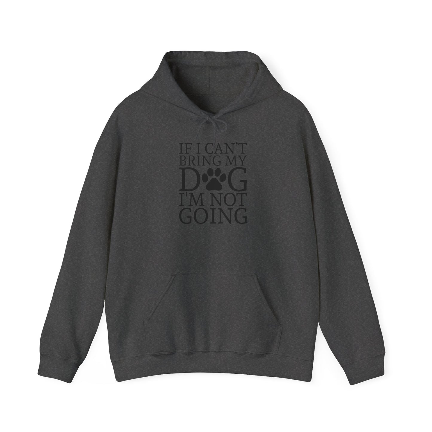 ‘If I can’t bring my dog, I’m not going” Unisex Heavy Blend™ Hooded Sweatshirt