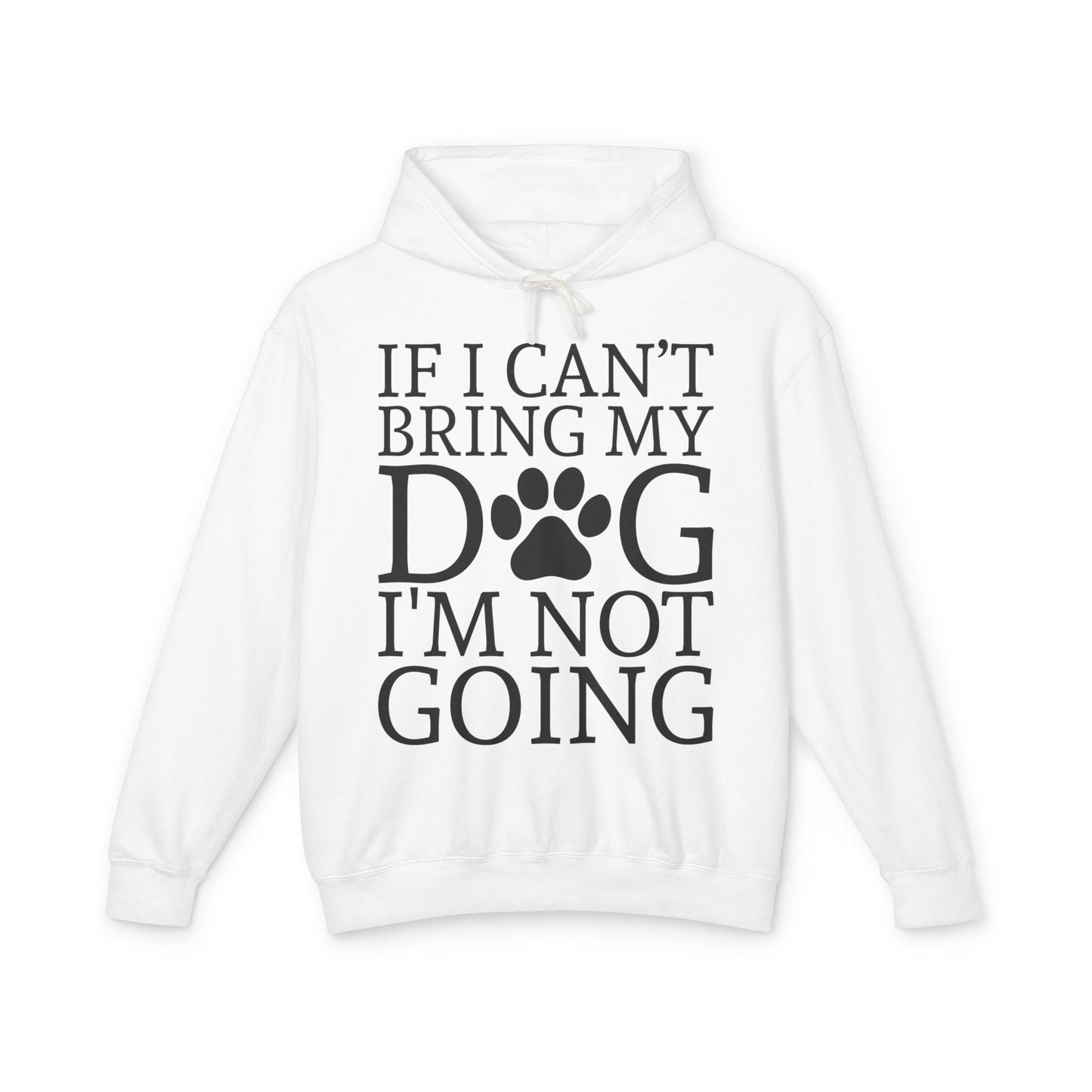 ‘If I can’t bring my dog, I’m not going’ Unisex Lightweight Hooded Sweatshirt