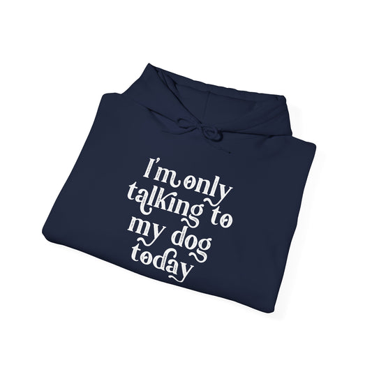 ‘I’m only talking to my dog today’ Heavy Blend™ Hooded Sweatshirt