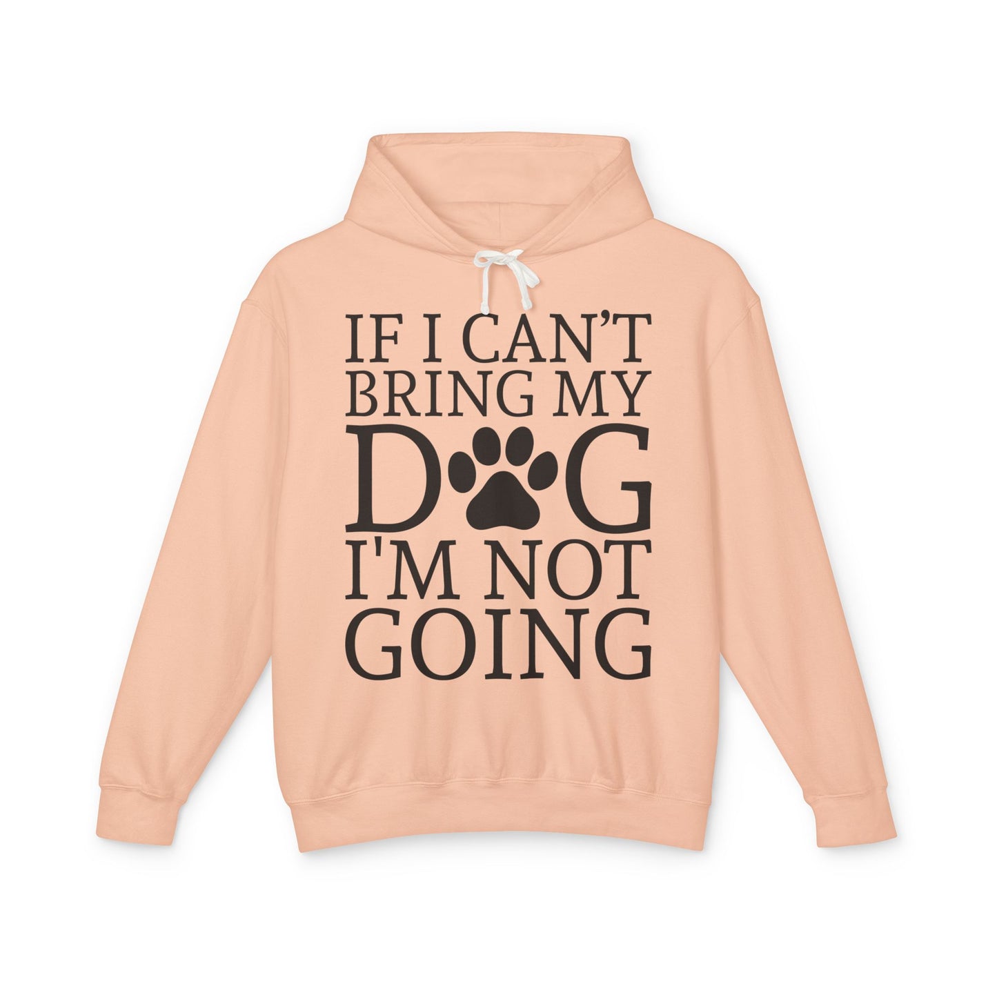 ‘If I can’t bring my dog, I’m not going’ Unisex Lightweight Hooded Sweatshirt