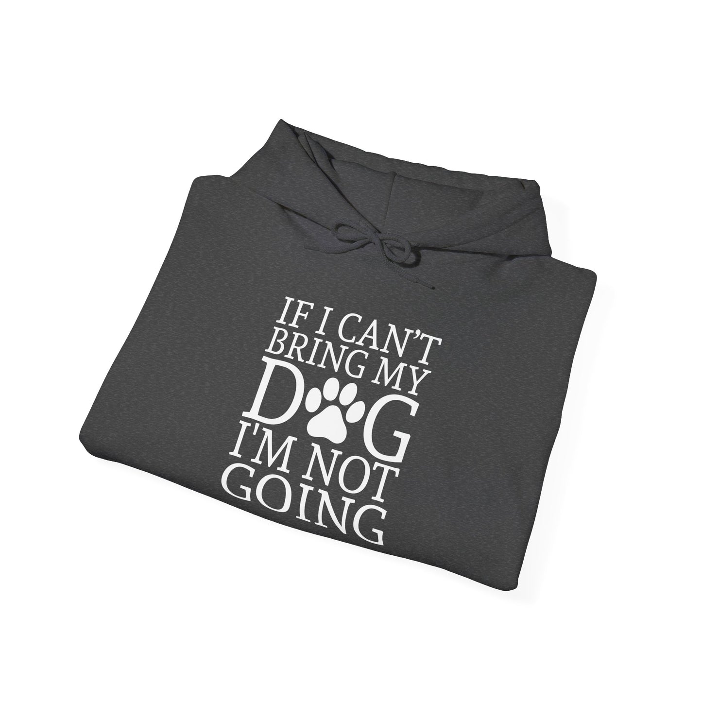 ‘If I can’t bring my dog, I’m not going’ Unisex Heavy Blend™ Hooded Sweatshirt