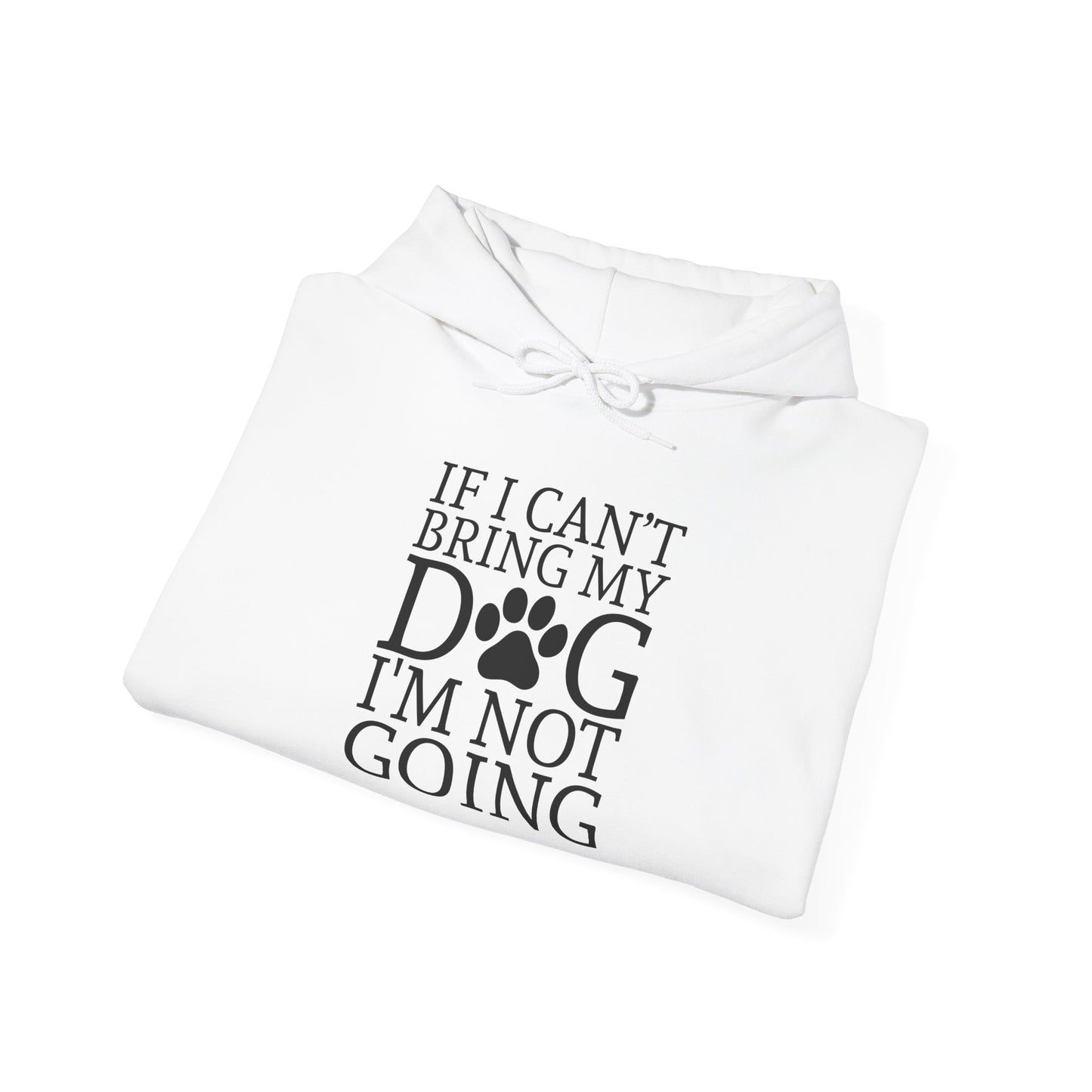 ‘If I can’t bring my dog, I’m not going” Unisex Heavy Blend™ Hooded Sweatshirt