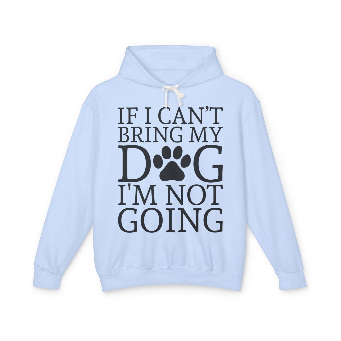 ‘If I can’t bring my dog, I’m not going’ Unisex Lightweight Hooded Sweatshirt