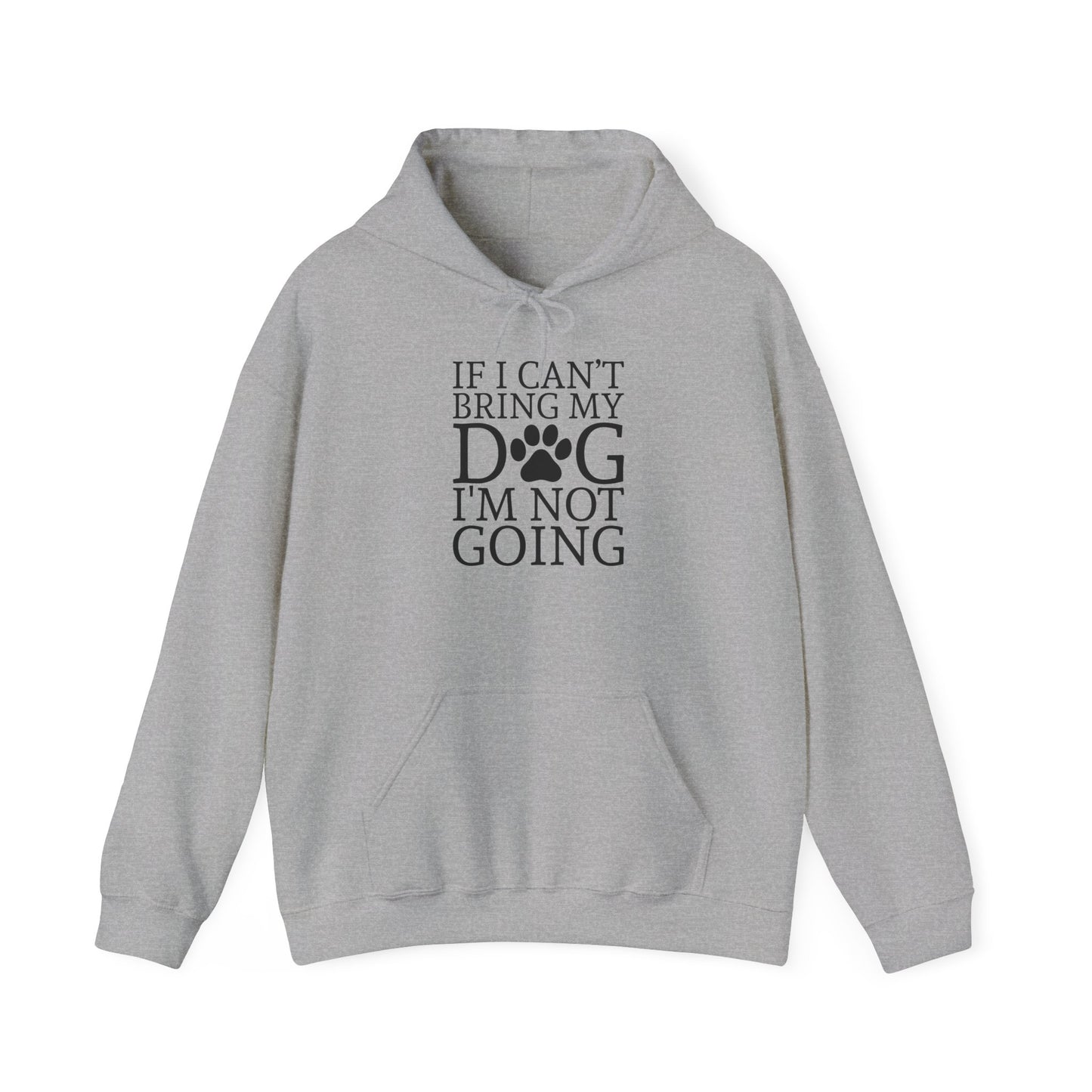 ‘If I can’t bring my dog, I’m not going” Unisex Heavy Blend™ Hooded Sweatshirt