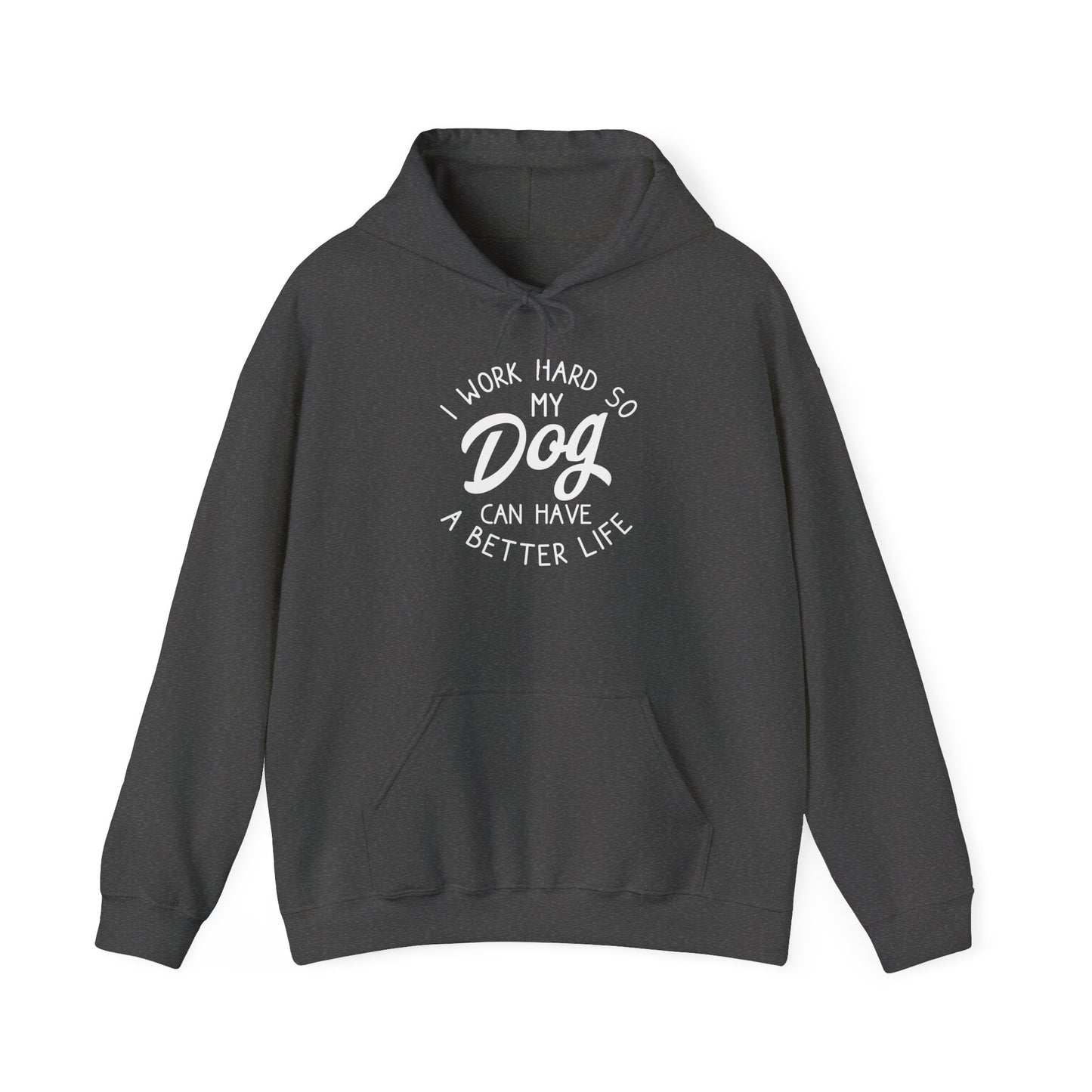 ‘I work hard so my dog can have a better life’ Heavy Blend™ Hooded Sweatshirt