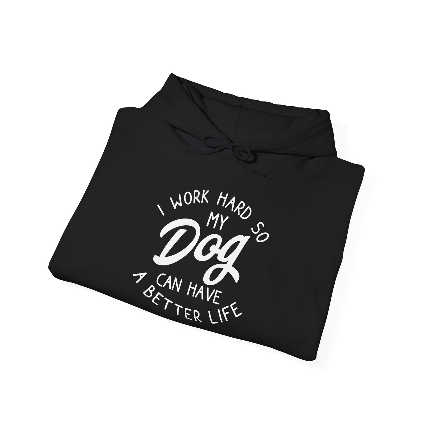 ‘I work hard so my dog can have a better life’ Heavy Blend™ Hooded Sweatshirt